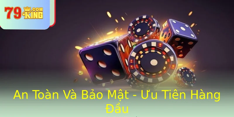 An Toàn Và Bảo Mật - Ưu Tiên Hàng Đầu