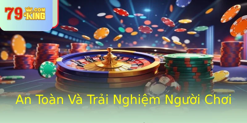 An Toàn Và Trải Nghiệm Người Chơi