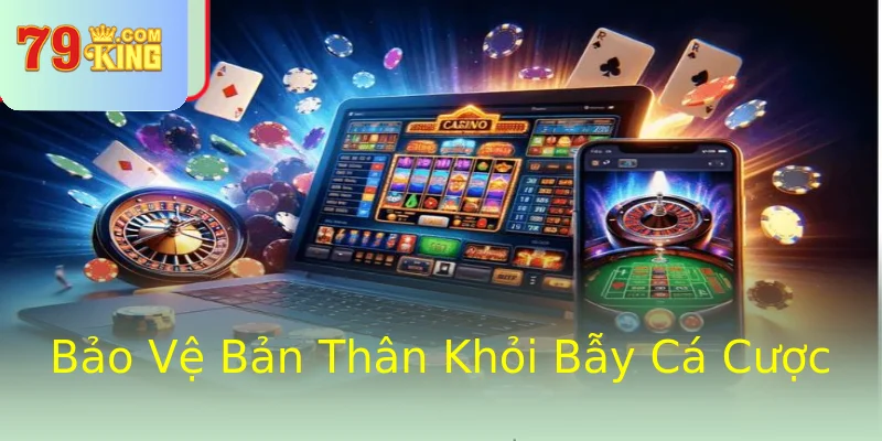 Bảo Vệ Bản Thân Khỏi Bẫy Cá Cược