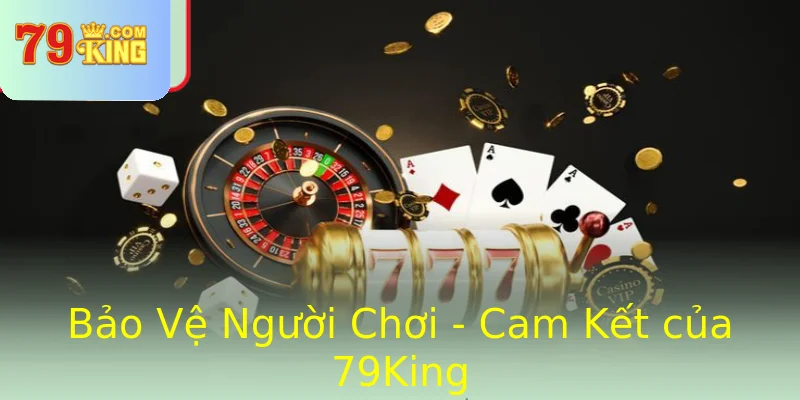 Bảo Vệ Người Chơi - Cam Kết của 79King