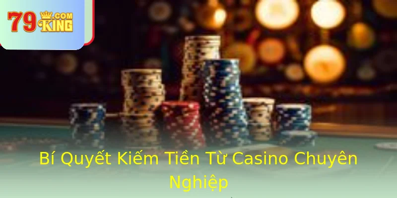Bí Quyết Kiếm Tiền Từ Casino Chuyên Nghiệp