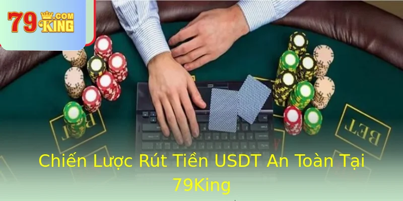 Chiến Lược Rút Tiền USDT An Toàn Tại 79King Chiến Lược Rút Tiền USDT An Toàn Tại 79King