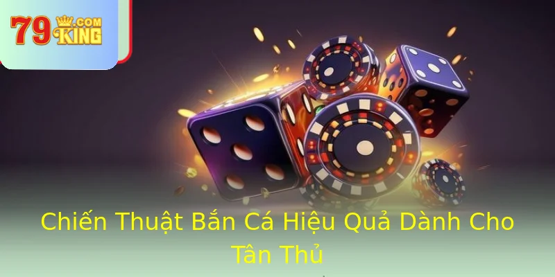 Chiến Thuật Bắn Cá Hiệu Quả Dành Cho Tân Thủ Chiến Thuật Bắn Cá Hiệu Quả Dành Cho Tân Thủ