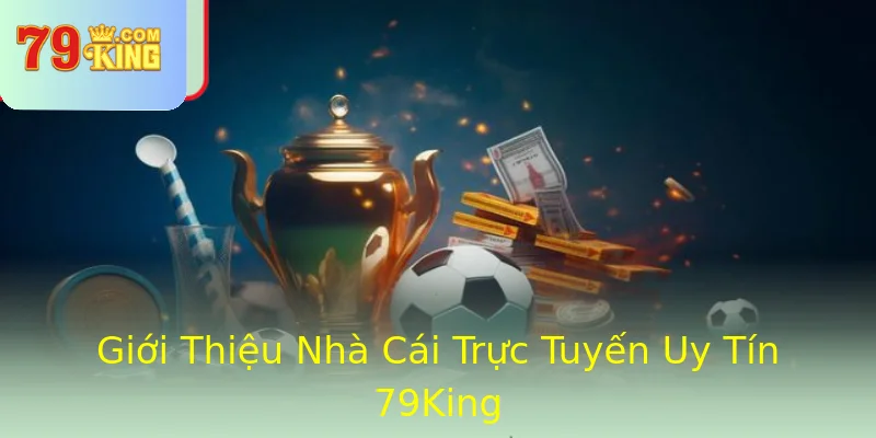 Giới Thiệu Nhà Cái Trực Tuyến Uy Tín 79King Giới Thiệu Nhà Cái Trực Tuyến Uy Tín 79King