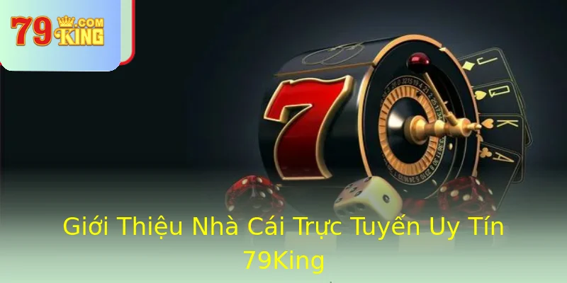 Giới Thiệu Nhà Cái Trực Tuyến Uy Tín 79King