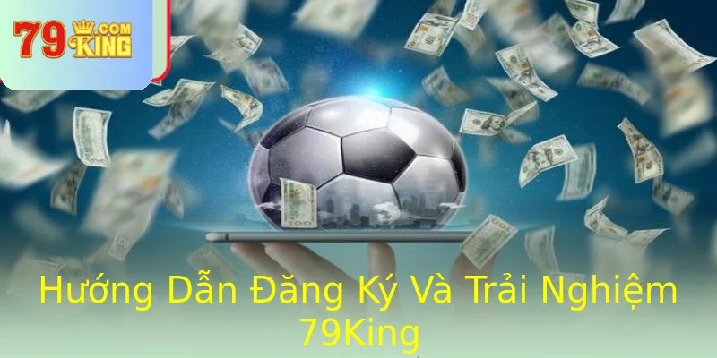Hướng Dẫn Đăng Ký Và Trải Nghiệm 79King Hướng Dẫn Đăng Ký Và Trải Nghiệm 79King