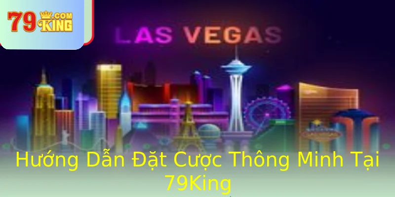 Hướng Dẫn Đặt Cược Thông Minh Tại 79King