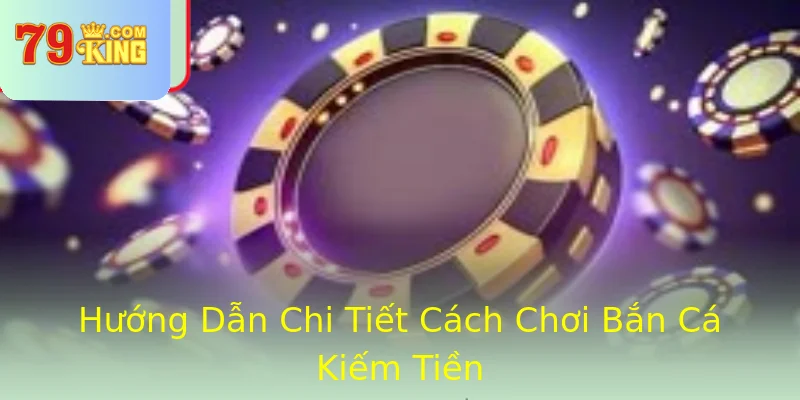 Hướng Dẫn Chi Tiết Cách Chơi Bắn Cá Kiếm Tiền Hướng Dẫn Chi Tiết Cách Chơi Bắn Cá Kiếm Tiền