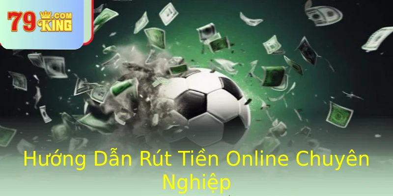Hướng Dẫn Rút Tiền Online Chuyên Nghiệp Hướng Dẫn Rút Tiền Online Chuyên Nghiệp