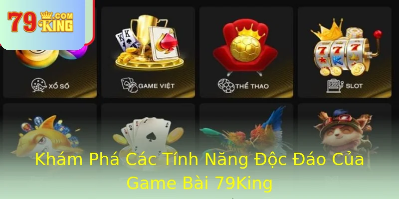 Khám Phá Các Tính Năng Độc Đáo Của Game Bài 79King Khám Phá Các Tính Năng Độc Đáo Của Game Bài 79King