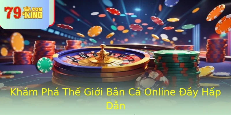 Khám Phá Thế Giới Bắn Cá Online Đầy Hấp Dẫn Khám Phá Thế Giới Bắn Cá Online Đầy Hấp Dẫn