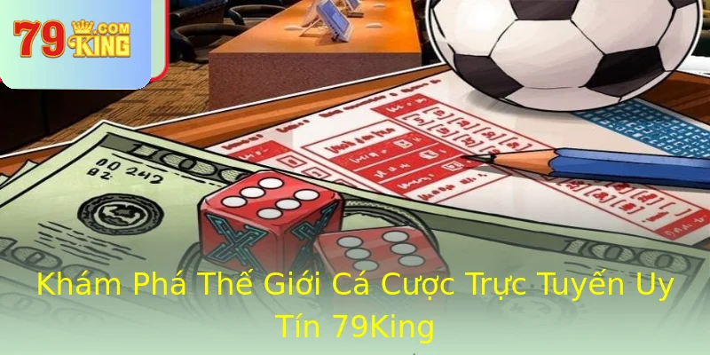 Khám Phá Thế Giới Cá Cược Trực Tuyến Uy Tín 79King Khám Phá Thế Giới Cá Cược Trực Tuyến Uy Tín 79King