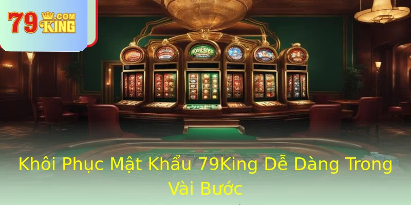 Khôi Phục Mật Khẩu 79King Dễ Dàng Trong Vài Bước Khôi Phục Mật Khẩu 79King Dễ Dàng Trong Vài Bước