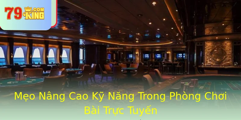 Mẹo Nâng Cao Kỹ Năng Trong Phòng Chơi Bài Trực Tuyến Mẹo Nâng Cao Kỹ Năng Trong Phòng Chơi Bài Trực Tuyến