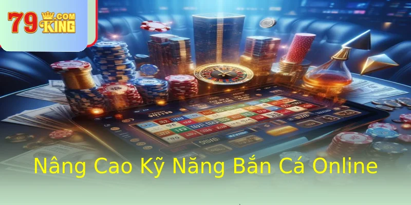 Nâng Cao Kỹ Năng Bắn Cá Online Nâng Cao Kỹ Năng Bắn Cá Online