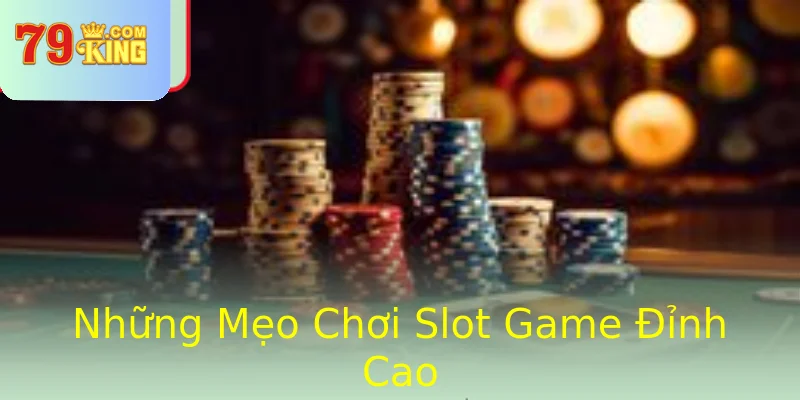 Những Mẹo Chơi Slot Game Đỉnh Cao Những Mẹo Chơi Slot Game Đỉnh Cao
