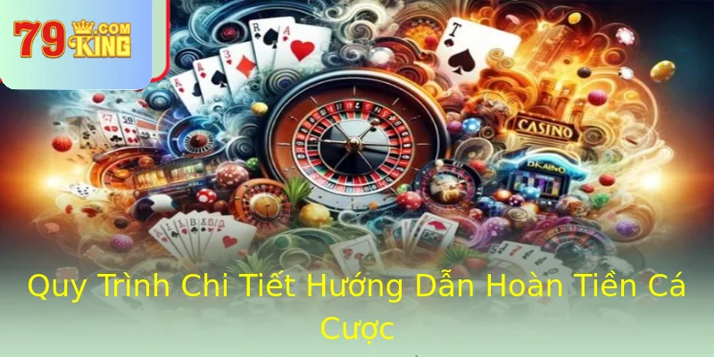 Quy Trình Chi Tiết Hướng Dẫn Hoàn Tiền Cá Cược Quy Trình Chi Tiết Hướng Dẫn Hoàn Tiền Cá Cược