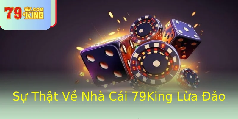 Sự Thật Về Nhà Cái 79King Lừa Đảo