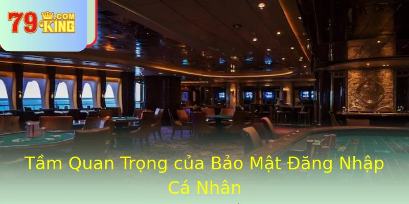 Tầm Quan Trọng của Bảo Mật Đăng Nhập Cá Nhân Tầm Quan Trọng của Bảo Mật Đăng Nhập Cá Nhân