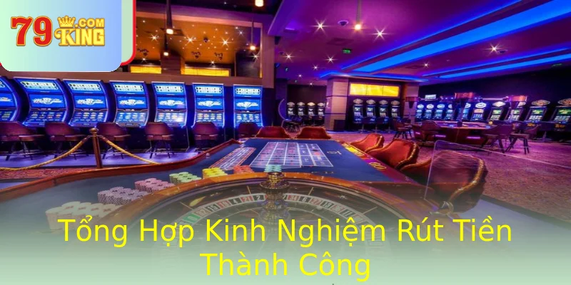 Tổng Hợp Kinh Nghiệm Rút Tiền Thành Công Tổng Hợp Kinh Nghiệm Rút Tiền Thành Công