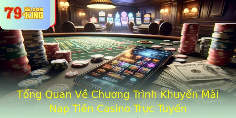 Tổng Quan Về Chương Trình Khuyến Mãi Nạp Tiền Casino Trực Tuyến Tổng Quan Về Chương Trình Khuyến Mãi Nạp Tiền Casino Trực Tuyến