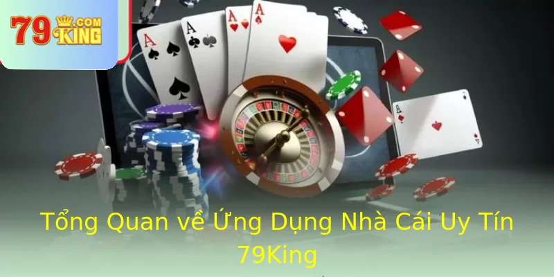 Tổng Quan về Ứng Dụng Nhà Cái Uy Tín 79King Tổng Quan về Ứng Dụng Nhà Cái Uy Tín 79King