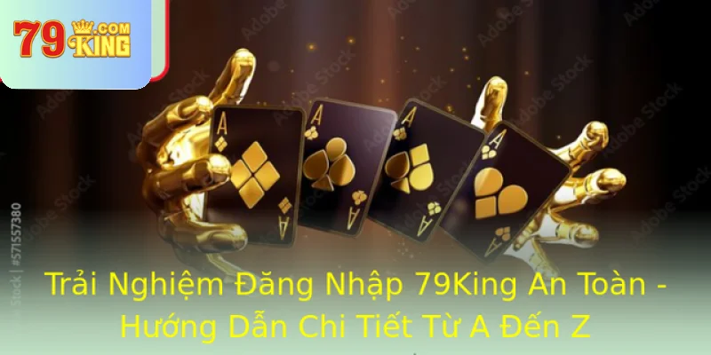 Trai Nghiem Ang Nhap 79King An Toan Huong Dan Chi Tiet Tu A En Z