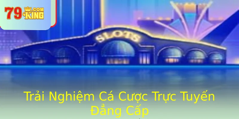 Trải Nghiệm Cá Cược Trực Tuyến Đẳng Cấp Trải Nghiệm Cá Cược Trực Tuyến Đẳng Cấp