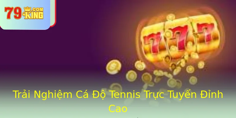 Trải Nghiệm Cá Độ Tennis Trực Tuyến Đỉnh Cao
